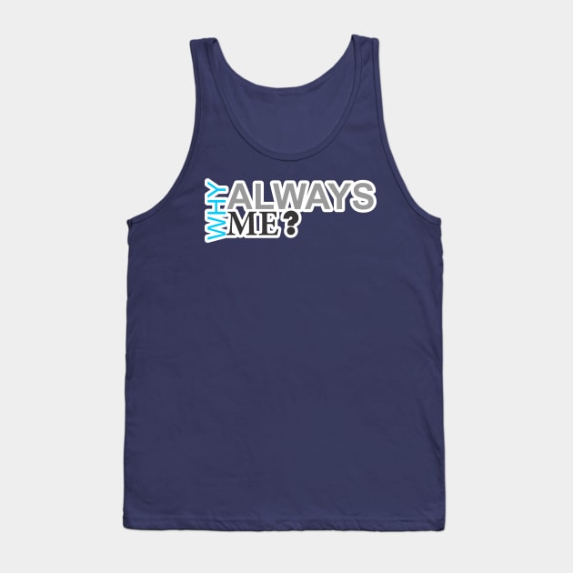 why always me Tank Top by CreativeIkbar Prints